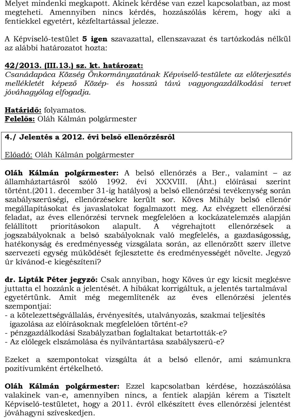 határozat: Csanádapáca Község Önkormányzatának Képviselő-testülete az előterjesztés mellékletét képező Közép- és hosszú távú vagyongazdálkodási tervet jóváhagyólag elfogadja. Határidő: folyamatos.