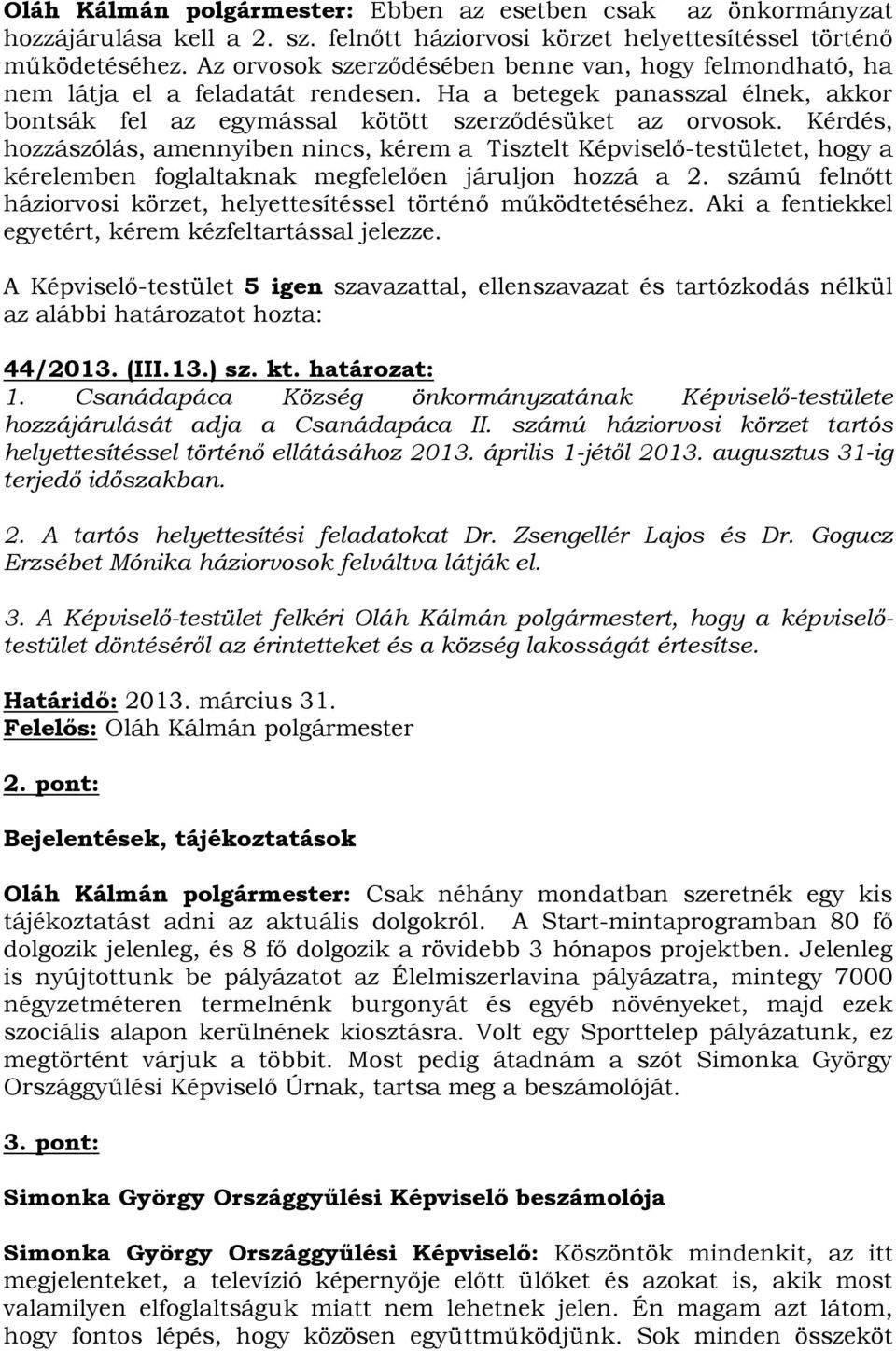 Kérdés, hozzászólás, amennyiben nincs, kérem a Tisztelt Képviselő-testületet, hogy a kérelemben foglaltaknak megfelelően járuljon hozzá a 2.