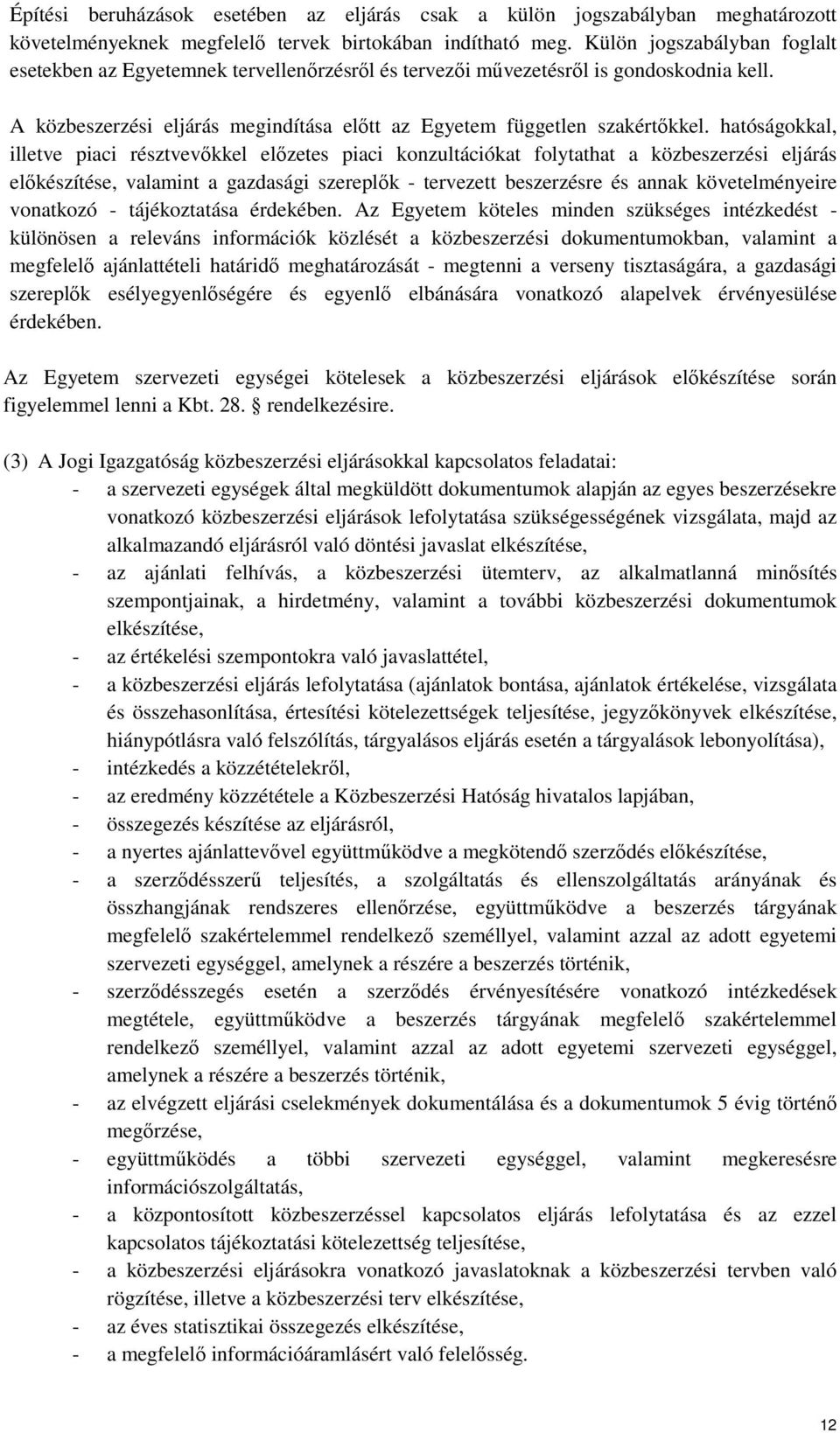 hatóságokkal, illetve piaci résztvevőkkel előzetes piaci konzultációkat folytathat a közbeszerzési eljárás előkészítése, valamint a gazdasági szereplők - tervezett beszerzésre és annak