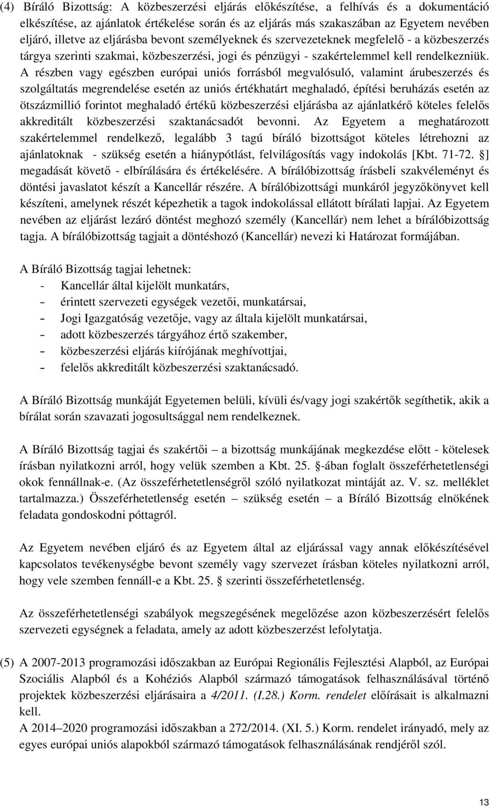 A részben vagy egészben európai uniós forrásból megvalósuló, valamint árubeszerzés és szolgáltatás megrendelése esetén az uniós értékhatárt meghaladó, építési beruházás esetén az ötszázmillió