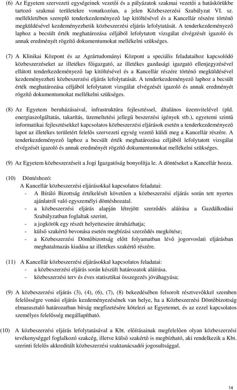 (7) A Klinikai Központ és az Agrártudományi Központ a speciális feladataihoz kapcsolódó közbeszerzéseket az illetékes főigazgató, az illetékes gazdasági igazgató ellenjegyzésével ellátott