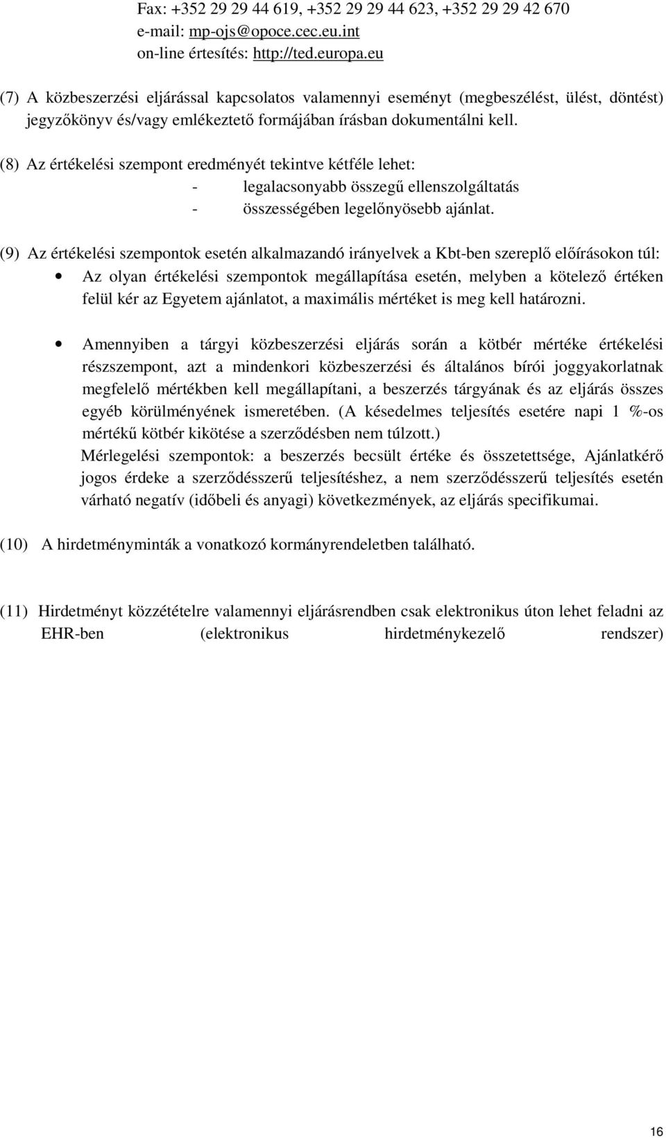 (8) Az értékelési szempont eredményét tekintve kétféle lehet: - legalacsonyabb összegű ellenszolgáltatás - összességében legelőnyösebb ajánlat.