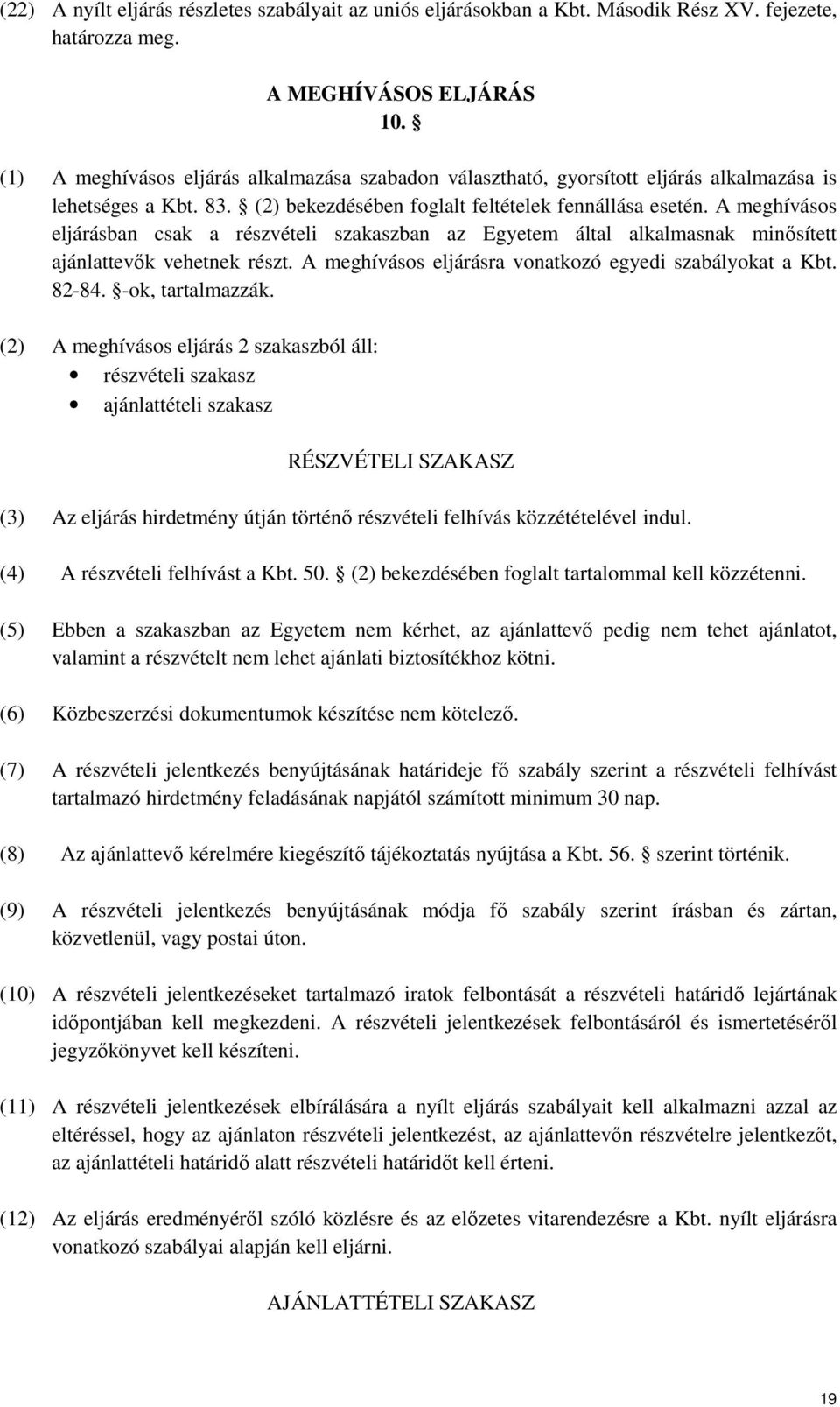 A meghívásos eljárásban csak a részvételi szakaszban az Egyetem által alkalmasnak minősített ajánlattevők vehetnek részt. A meghívásos eljárásra vonatkozó egyedi szabályokat a Kbt. 82-84.