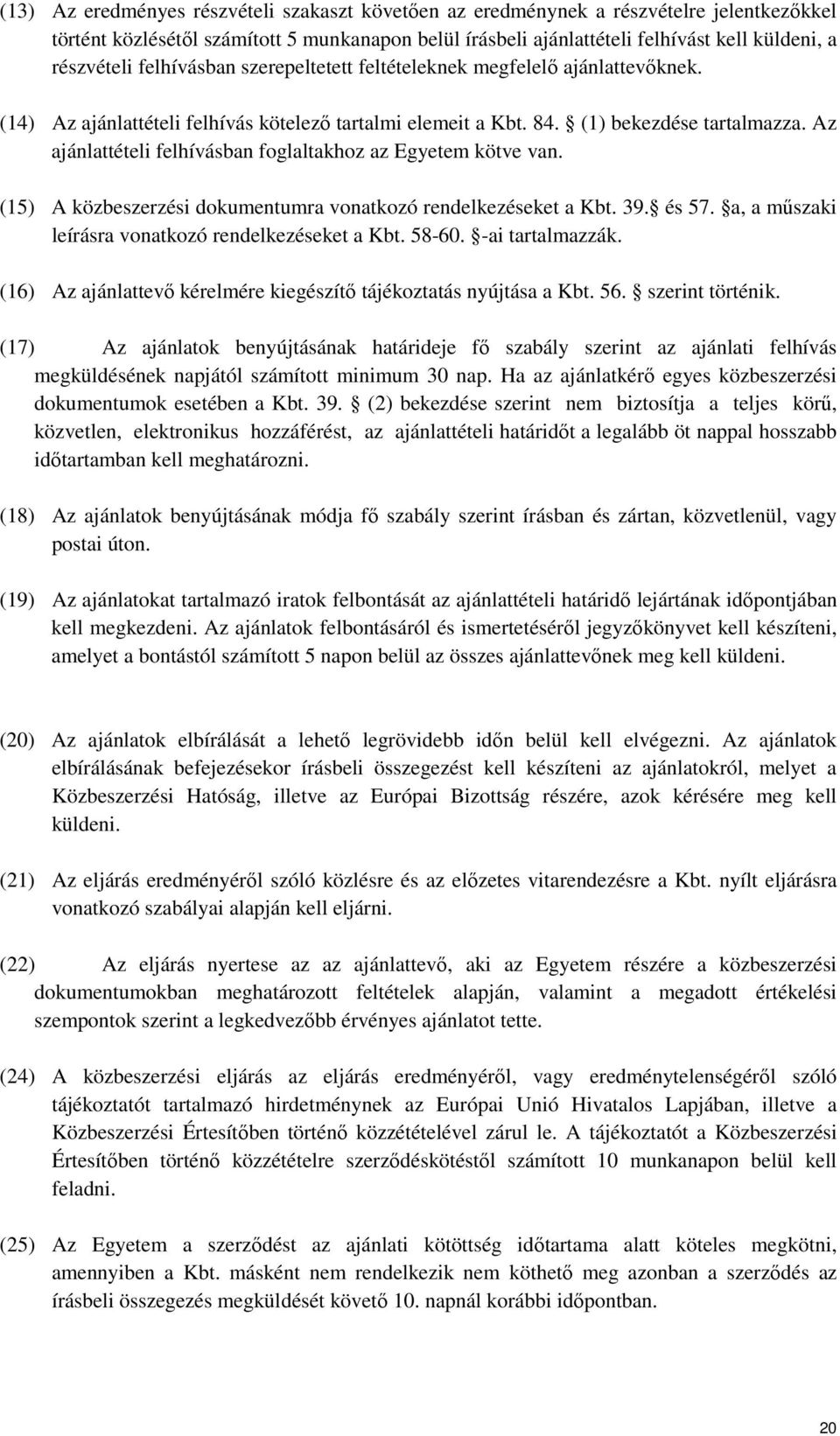 Az ajánlattételi felhívásban foglaltakhoz az Egyetem kötve van. (15) A közbeszerzési dokumentumra vonatkozó rendelkezéseket a Kbt. 39. és 57. a, a műszaki leírásra vonatkozó rendelkezéseket a Kbt.