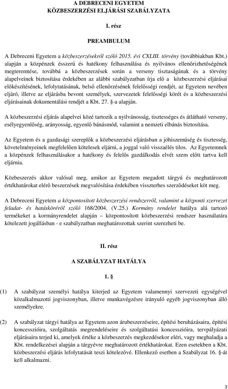 érdekében az alábbi szabályzatban írja elő a közbeszerzési eljárásai előkészítésének, lefolytatásának, belső ellenőrzésének felelősségi rendjét, az Egyetem nevében eljáró, illetve az eljárásba bevont