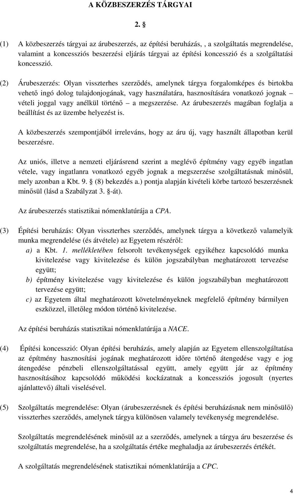 (2) Árubeszerzés: Olyan visszterhes szerződés, amelynek tárgya forgalomképes és birtokba vehető ingó dolog tulajdonjogának, vagy használatára, hasznosítására vonatkozó jognak vételi joggal vagy