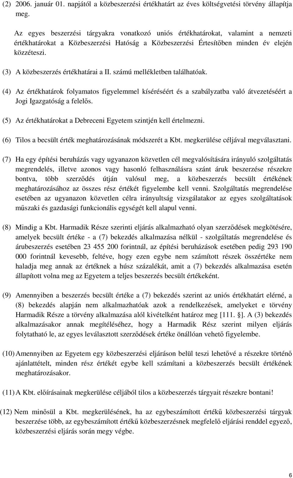 (3) A közbeszerzés értékhatárai a II. számú mellékletben találhatóak. (4) Az értékhatárok folyamatos figyelemmel kíséréséért és a szabályzatba való átvezetéséért a Jogi Igazgatóság a felelős.