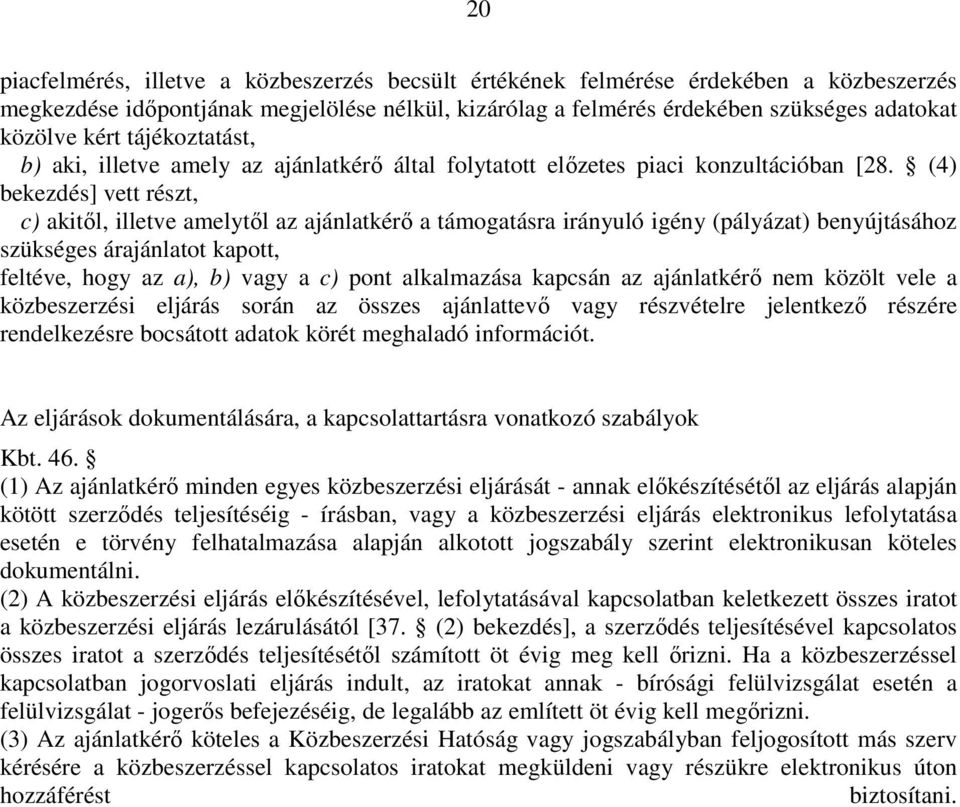 (4) bekezdés] vett részt, c) akitől, illetve amelytől az ajánlatkérő a támogatásra irányuló igény (pályázat) benyújtásához szükséges árajánlatot kapott, feltéve, hogy az a), b) vagy a c) pont