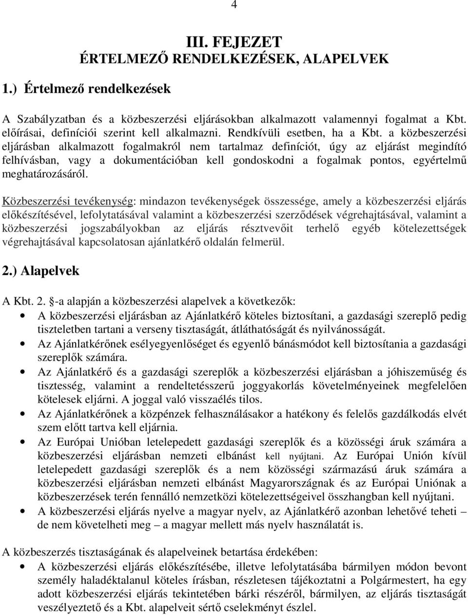 a közbeszerzési eljárásban alkalmazott fogalmakról nem tartalmaz definíciót, úgy az eljárást megindító felhívásban, vagy a dokumentációban kell gondoskodni a fogalmak pontos, egyértelmű