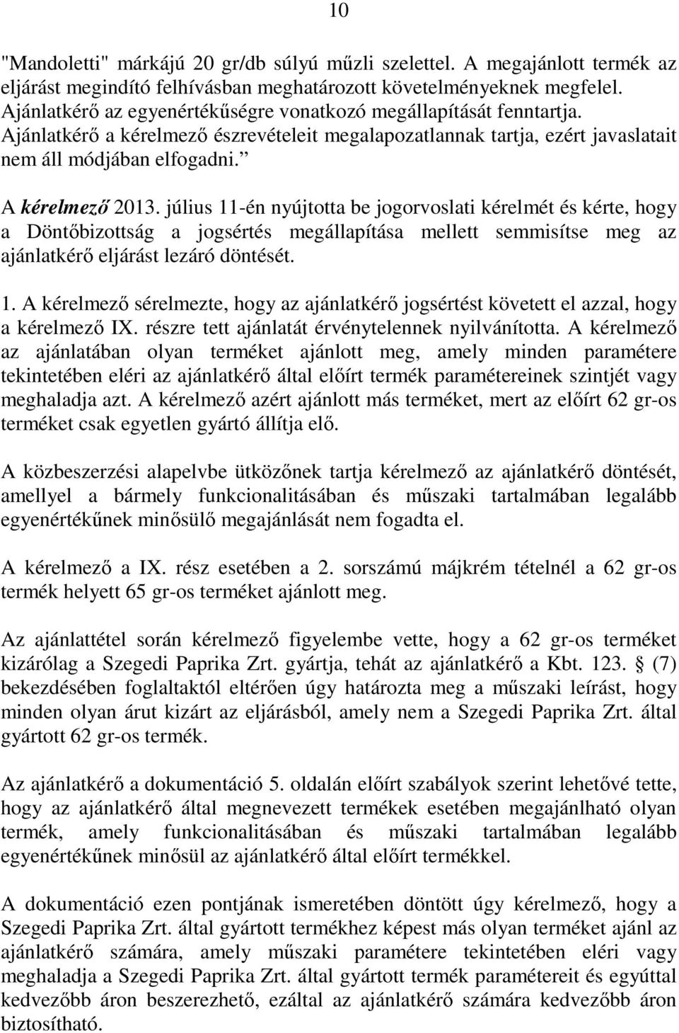 július 11-én nyújtotta be jogorvoslati kérelmét és kérte, hogy a Döntıbizottság a jogsértés megállapítása mellett semmisítse meg az ajánlatkérı eljárást lezáró döntését. 1. A kérelmezı sérelmezte, hogy az ajánlatkérı jogsértést követett el azzal, hogy a kérelmezı IX.