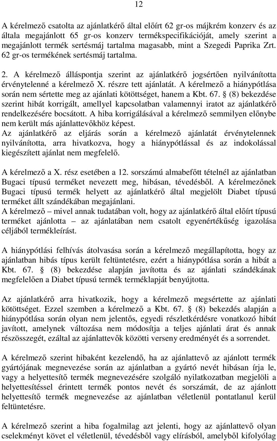 részre tett ajánlatát. A kérelmezı a hiánypótlása során nem sértette meg az ajánlati kötöttséget, hanem a Kbt. 67.