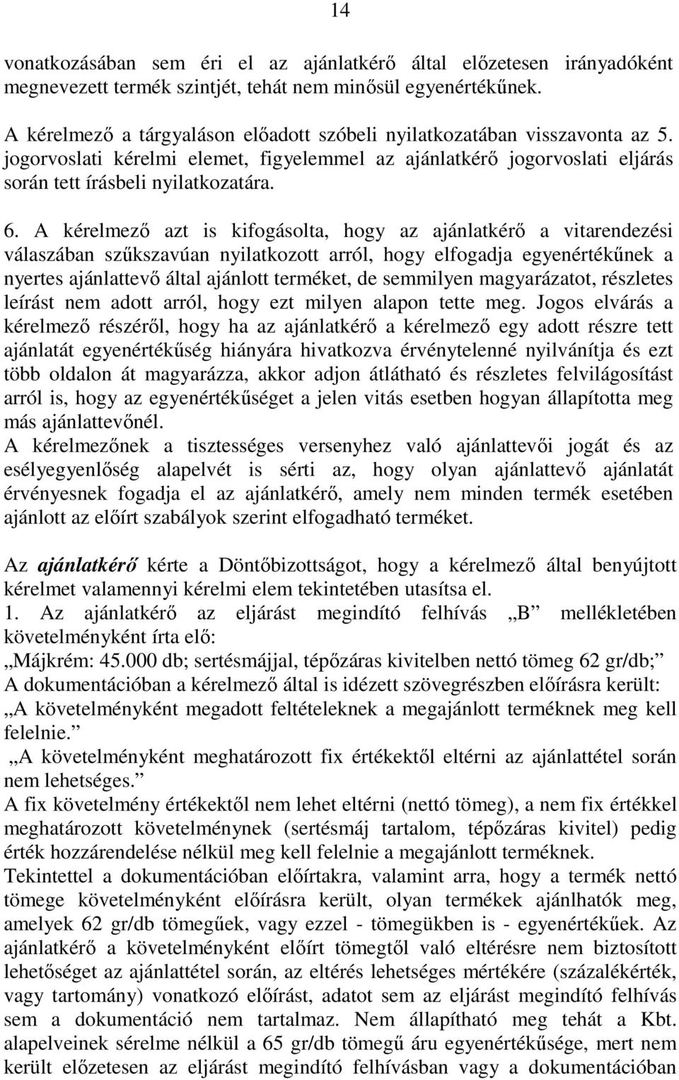 A kérelmezı azt is kifogásolta, hogy az ajánlatkérı a vitarendezési válaszában szőkszavúan nyilatkozott arról, hogy elfogadja egyenértékőnek a nyertes ajánlattevı által ajánlott terméket, de