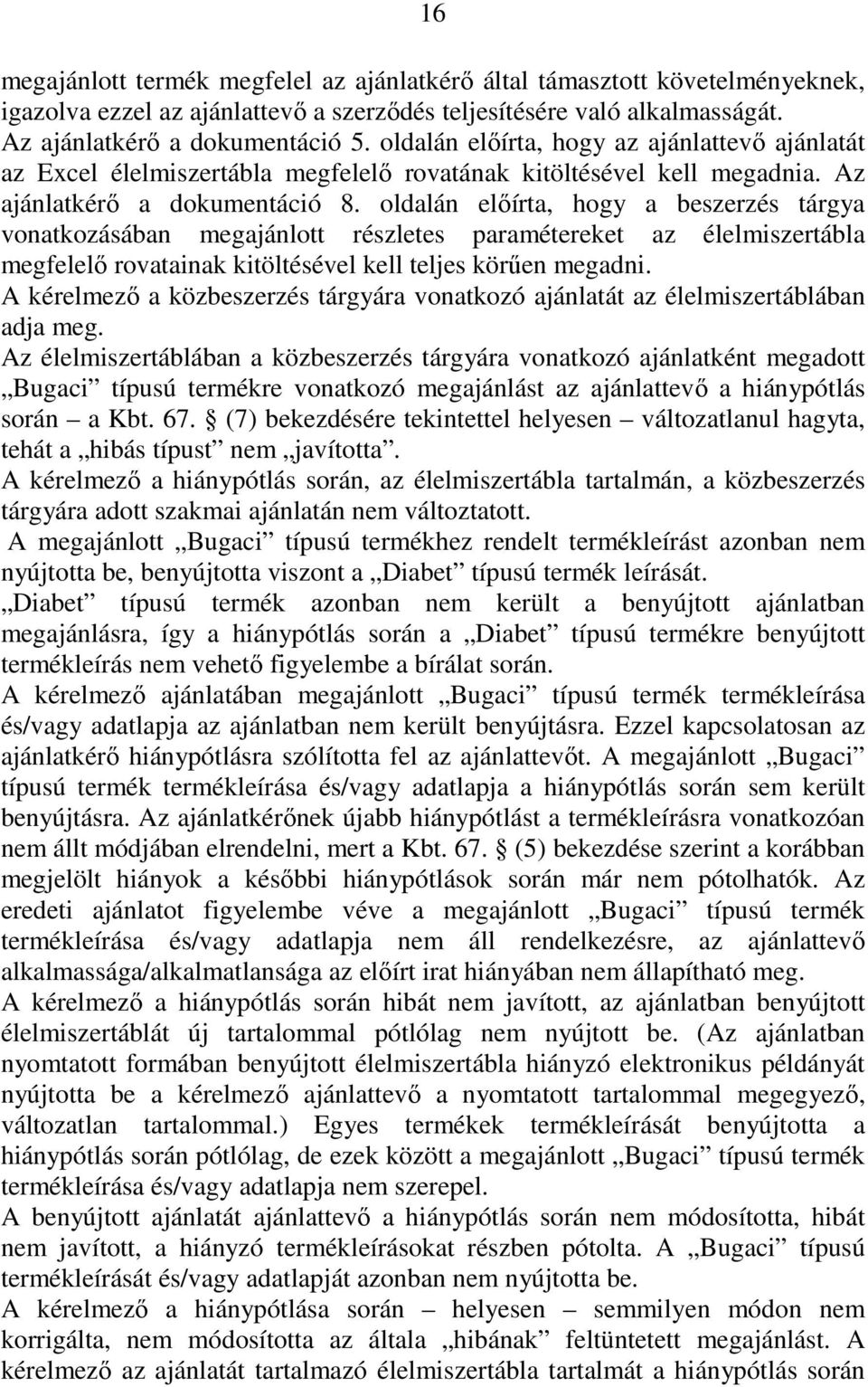 oldalán elıírta, hogy a beszerzés tárgya vonatkozásában megajánlott részletes paramétereket az élelmiszertábla megfelelı rovatainak kitöltésével kell teljes körően megadni.