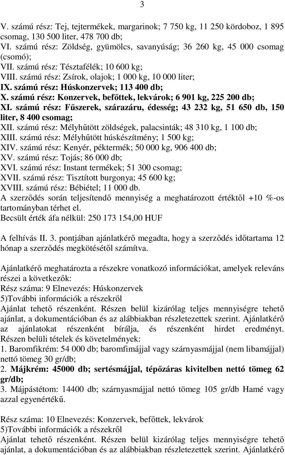 számú rész: Konzervek, befıttek, lekvárok; 6 901 kg, 225 200 db; XI. számú rész: Főszerek, szárazáru, édesség; 43 232 kg, 51 650 db, 150 liter, 8 400 csomag; XII.