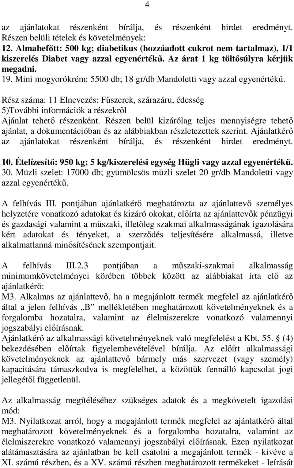 Mini mogyorókrém: 5500 db; 18 gr/db Mandoletti vagy azzal egyenértékő. Rész száma: 11 Elnevezés: Főszerek, szárazáru, édesség 5)További információk a részekrıl Ajánlat tehetı részenként.