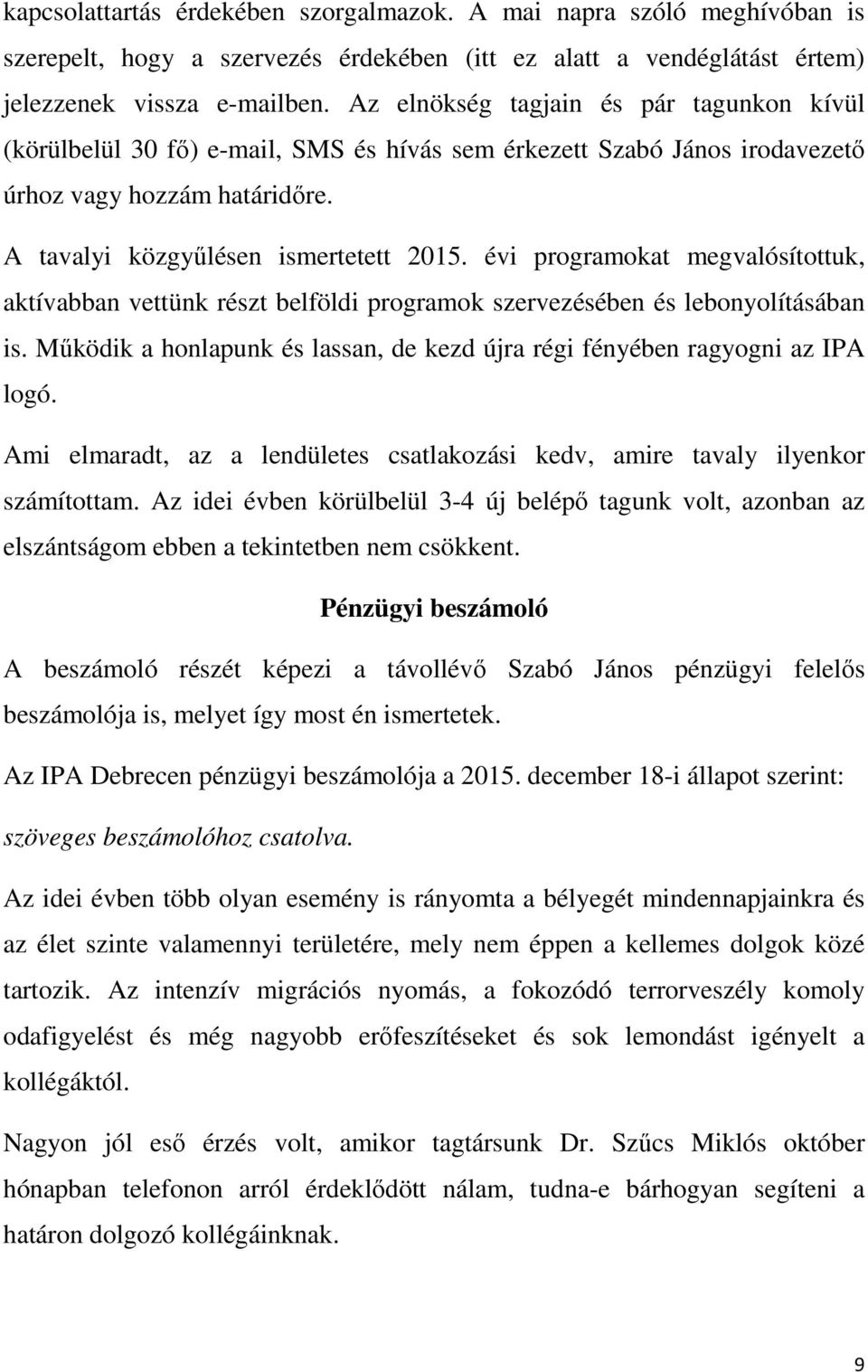 évi programokat megvalósítottuk, aktívabban vettünk részt belföldi programok szervezésében és lebonyolításában is. Mőködik a honlapunk és lassan, de kezd újra régi fényében ragyogni az IPA logó.