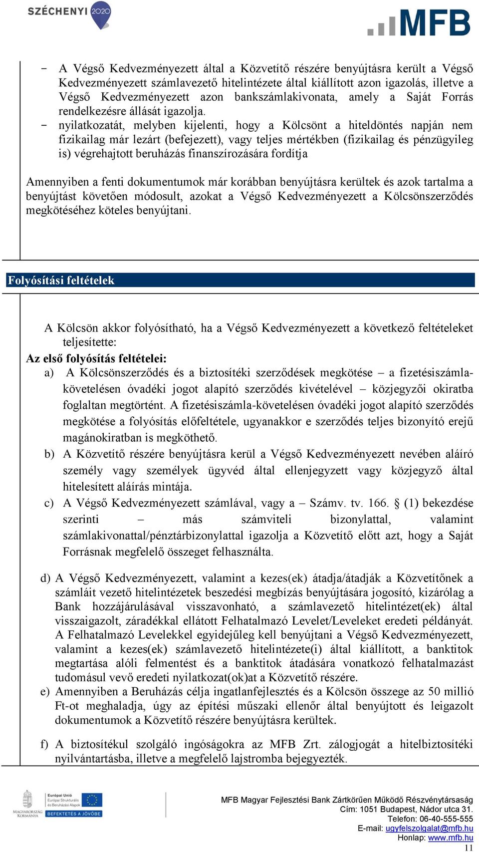 - nyilatkozatát, melyben kijelenti, hogy a Kölcsönt a hiteldöntés napján nem fizikailag már lezárt (befejezett), vagy teljes mértékben (fizikailag és pénzügyileg is) végrehajtott beruházás