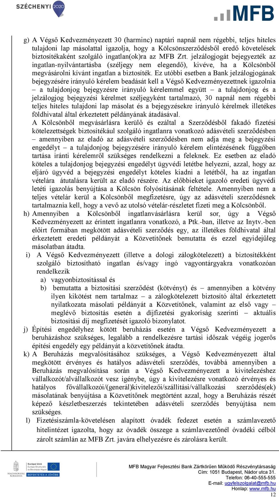 Ez utóbbi esetben a Bank jelzálogjogának bejegyzésére irányuló kérelem beadását kell a Végső Kedvezményezettnek igazolnia a tulajdonjog bejegyzésre irányuló kérelemmel együtt a tulajdonjog és a