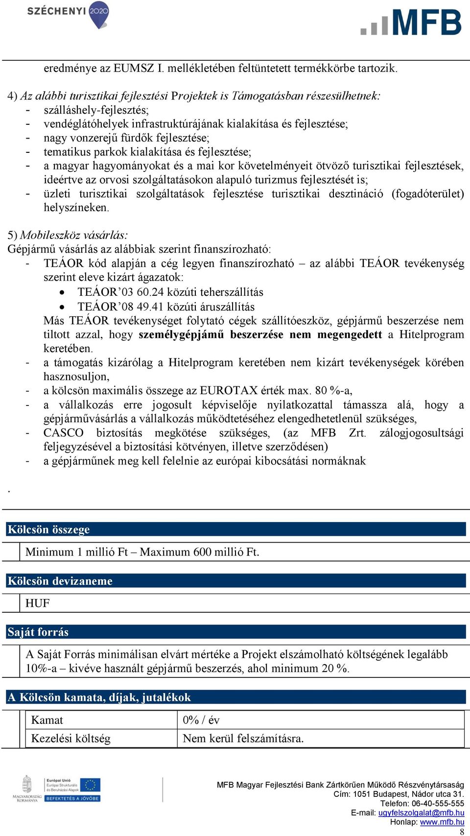 fejlesztése; - tematikus parkok kialakítása és fejlesztése; - a magyar hagyományokat és a mai kor követelményeit ötvöző turisztikai fejlesztések, ideértve az orvosi szolgáltatásokon alapuló turizmus
