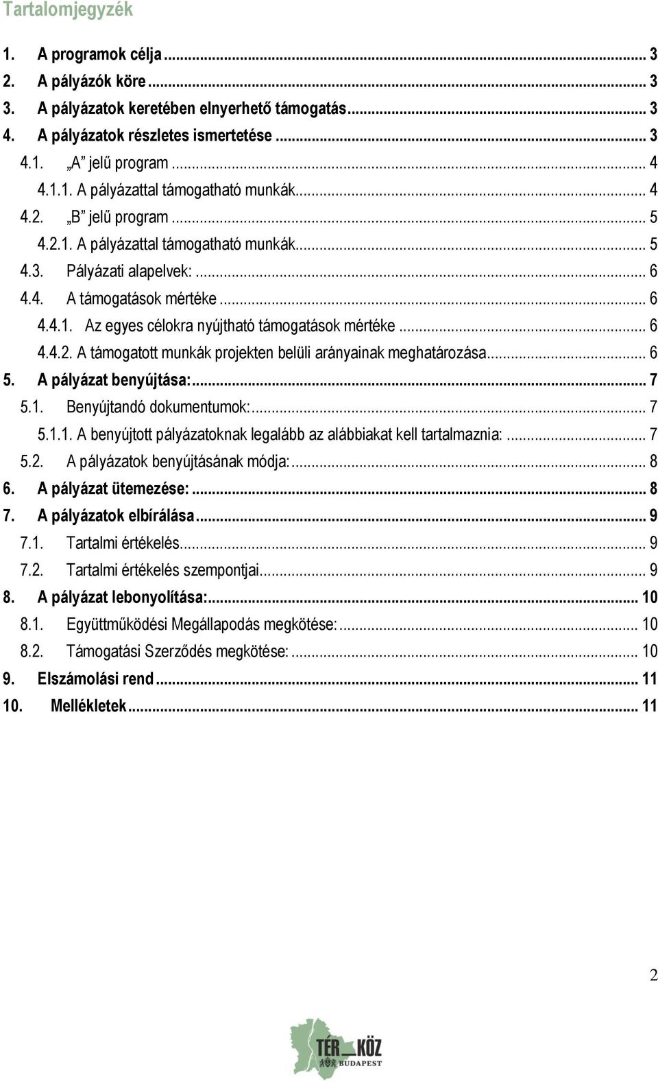 .. 6 5. A pályázat benyújtása:... 7 5.1. Benyújtandó dokumentumok:... 7 5.1.1. A benyújtott pályázatoknak legalább az alábbiakat kell tartalmaznia:... 7 5.2. A pályázatok benyújtásának módja:... 8 6.