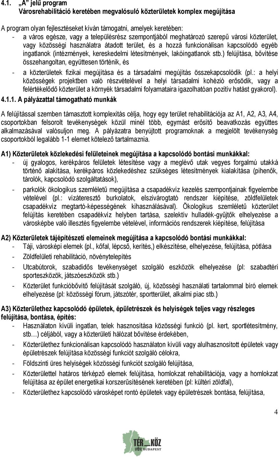 lakóingatlanok stb.) felújítása, bővítése összehangoltan, együttesen történik, és a közterületek fizikai megújítása és a társadalmi megújítás összekapcsolódik (pl.