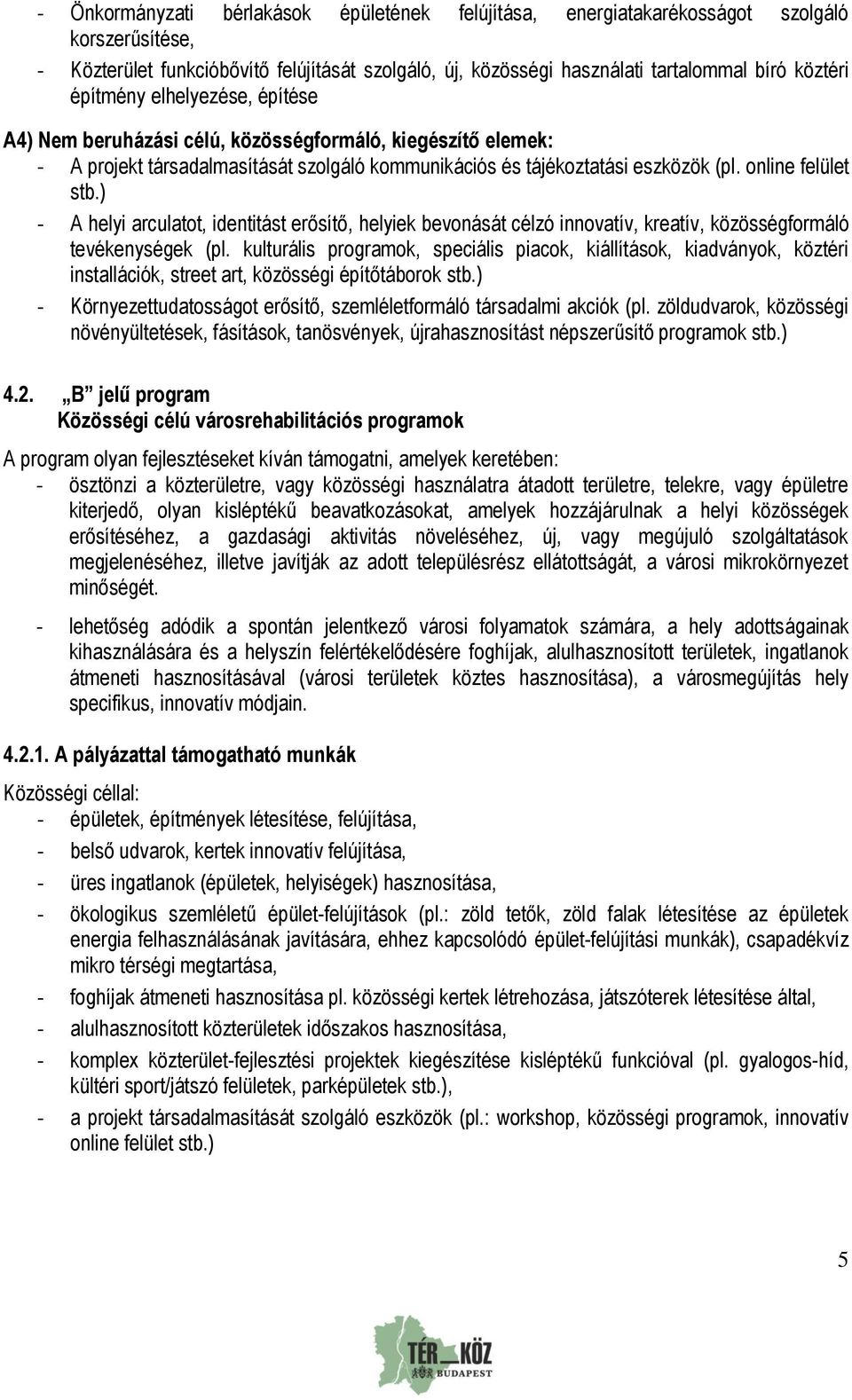 ) A helyi arculatot, identitást erősítő, helyiek bevonását célzó innovatív, kreatív, közösségformáló tevékenységek (pl.