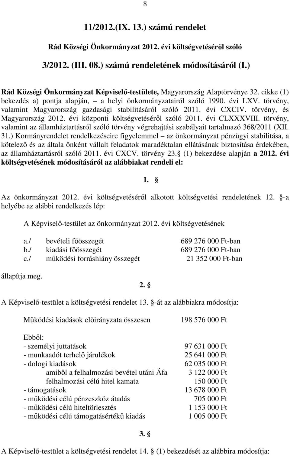 törvény, valamint Magyarország gazdasági stabilitásáról szóló 2011. évi CXCIV. törvény, és Magyarország 2012. évi központi költségvetéséről szóló 2011. évi CLXXXVIII.