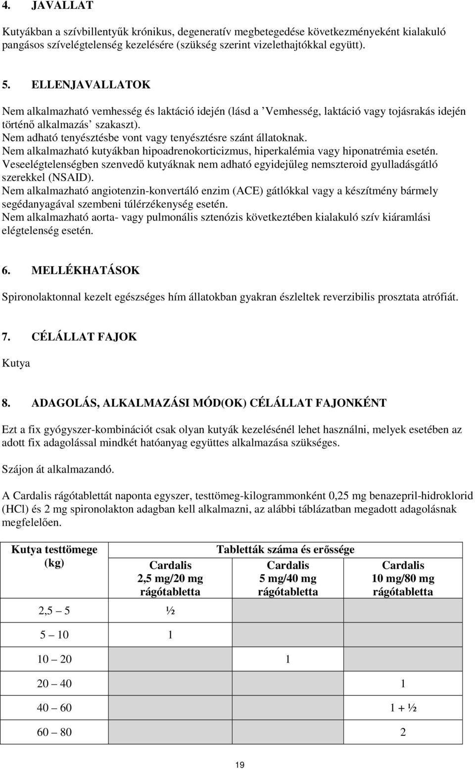 Nem adható tenyésztésbe vont vagy tenyésztésre szánt állatoknak. Nem alkalmazható kutyákban hipoadrenokorticizmus, hiperkalémia vagy hiponatrémia esetén.