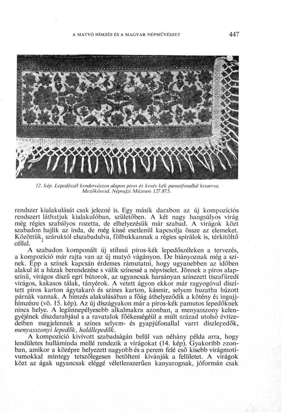 A két nagy hangsúlyos virág még régies szabályos rozetta, de elhelyezésük már szabad. A virágok közt szabadon hajlik az inda, de még kissé esetlenül kapcsolja össze az elemeket.