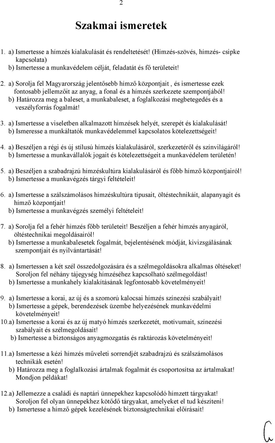 b) Határozza meg a baleset, a munkabaleset, a foglalkozási megbetegedés és a veszélyforrás fogalmát! 3. a) Ismertesse a viseletben alkalmazott hímzések helyét, szerepét és kialakulását!