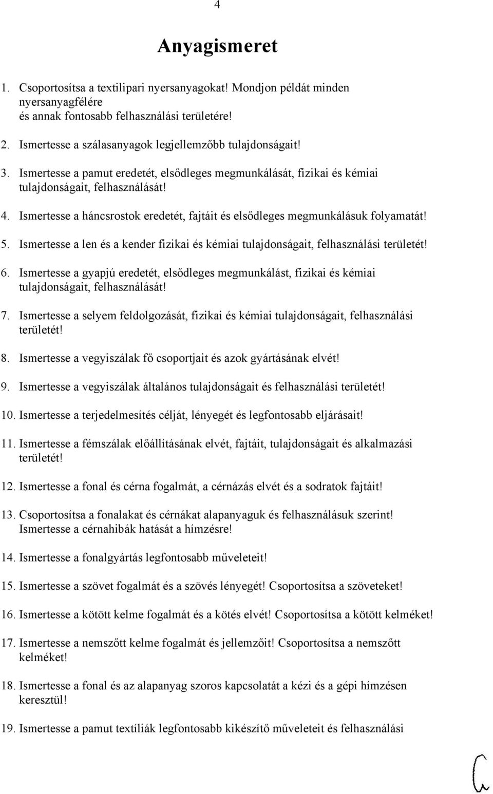 Ismertesse a háncsrostok eredetét, fajtáit és elsődleges megmunkálásuk folyamatát! 5. Ismertesse a len és a kender fizikai és kémiai tulajdonságait, felhasználási területét! 6.