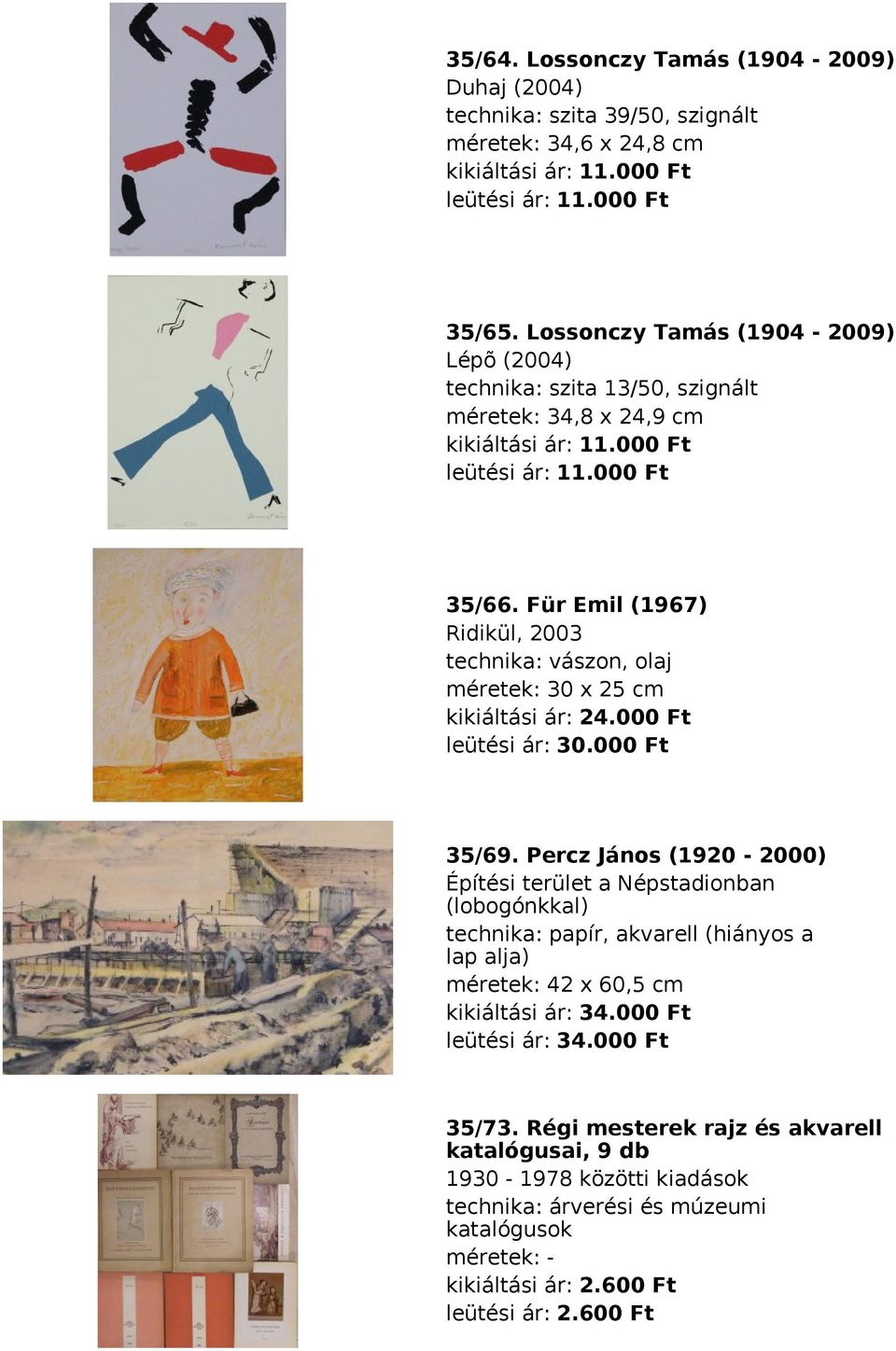 Für Emil (1967) Ridikül, 2003 technika: vászon, olaj méretek: 30 x 25 cm kikiáltási ár: 24.000 Ft leütési ár: 30.000 Ft 35/69.