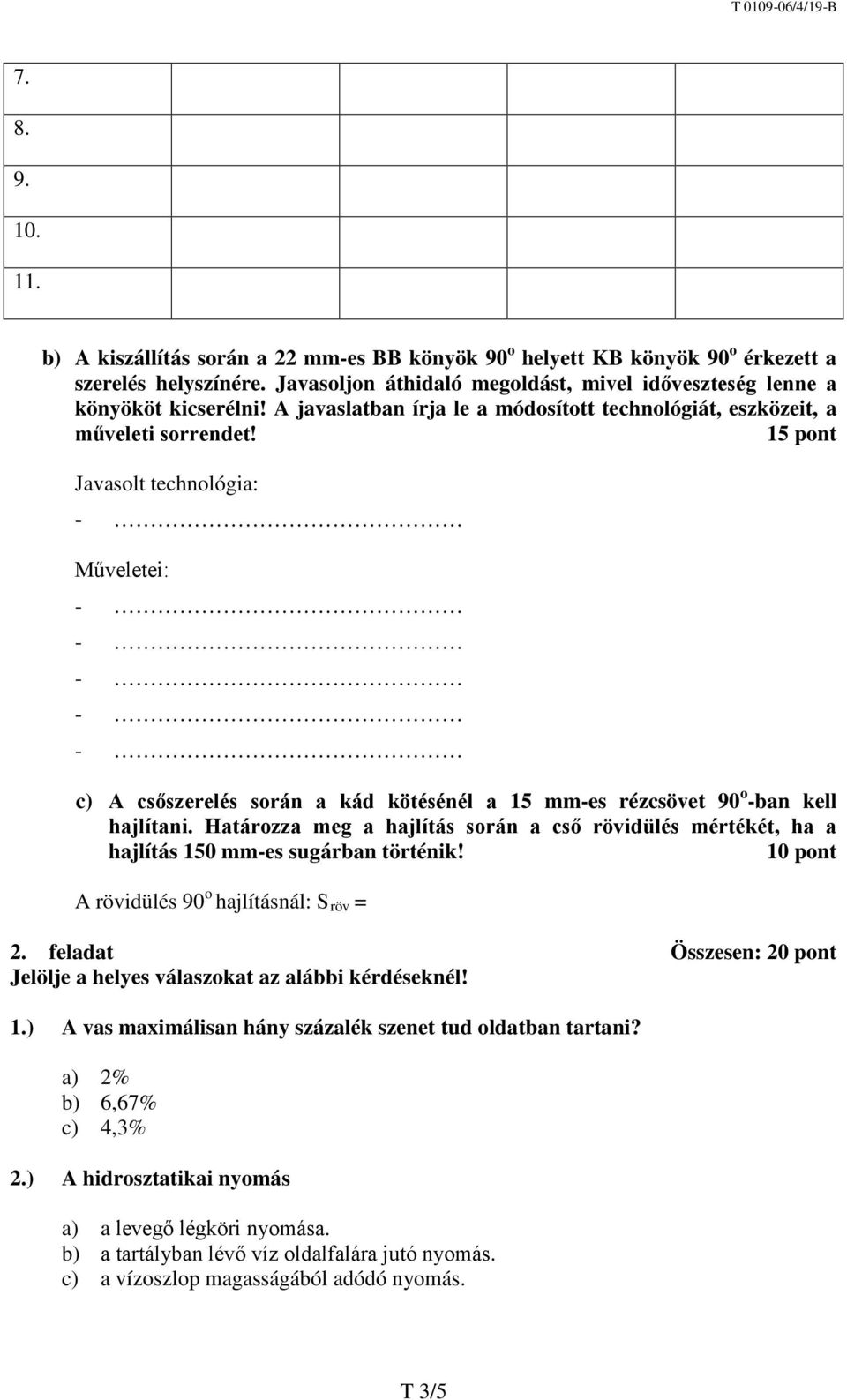 15 pont Javasolt technológia: Műveletei: c) A csőszerelés során a kád kötésénél a 15 mm-es rézcsövet 90 o -ban kell hajlítani.