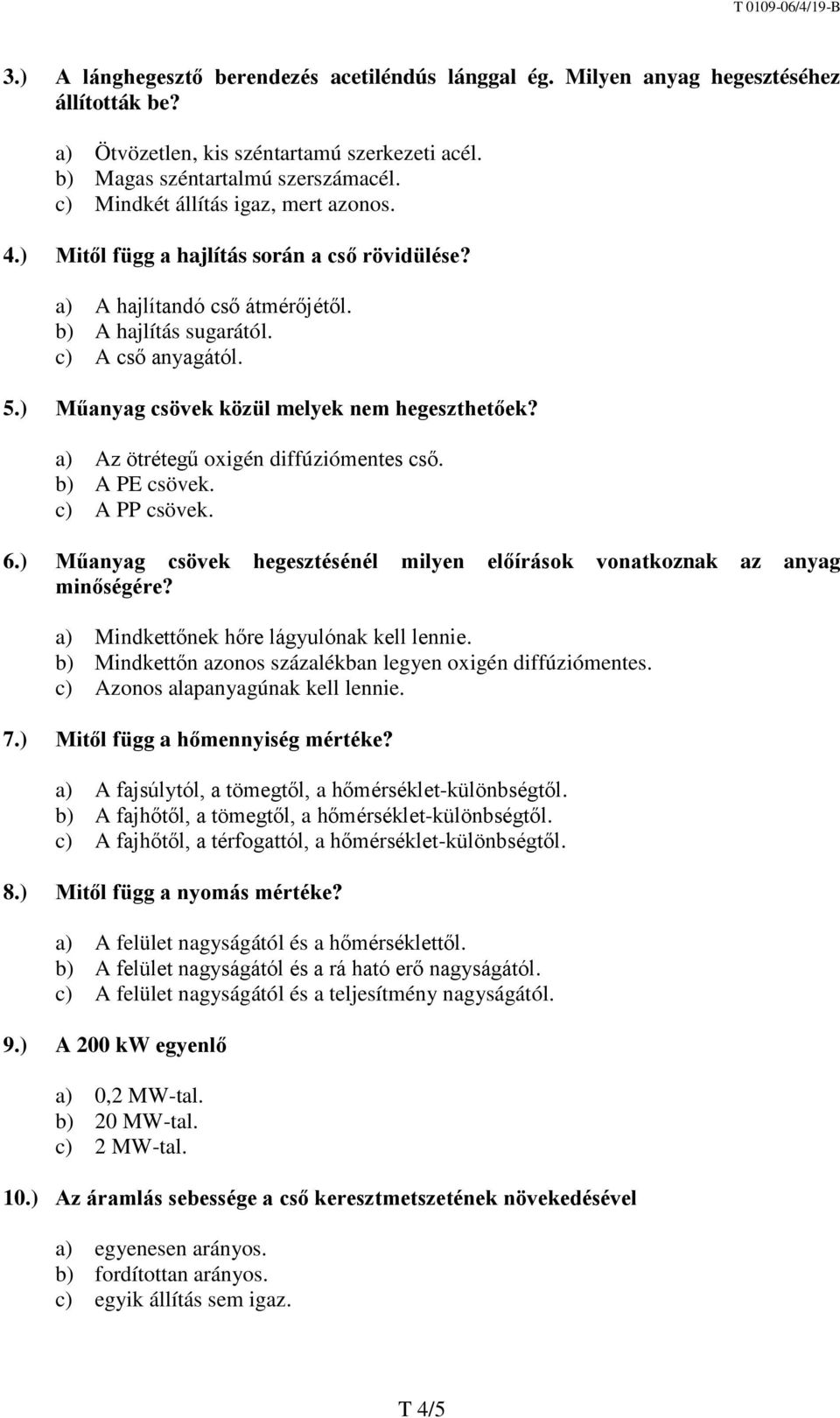 ) Műanyag csövek közül melyek nem hegeszthetőek? a) Az ötrétegű oxigén diffúziómentes cső. b) A PE csövek. c) A PP csövek. 6.