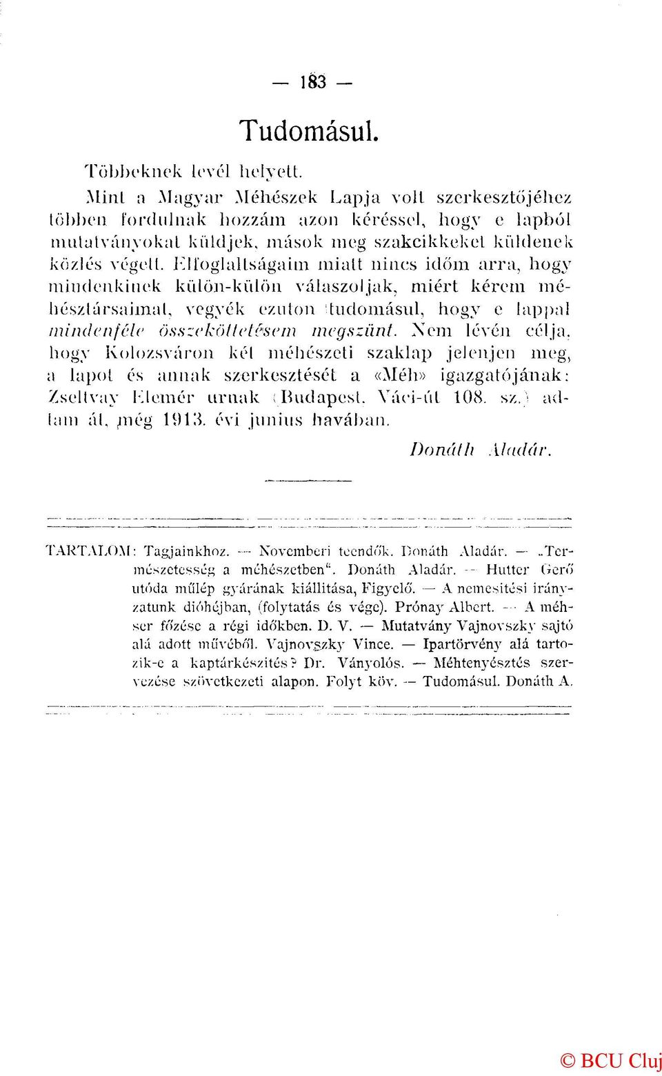 Elfoglaltságaim miatt nincs időm arra, hogy mindenkinek külön-külön válaszoljak, miért kérem méhészlársaimal, vegyék ezúton '.tudomásul, hogy e lappal mindenfele összeköttetésem megszűnt.