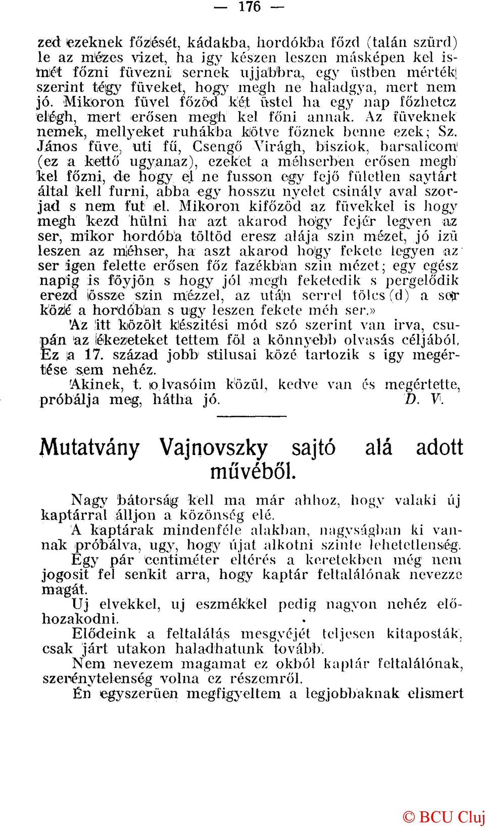 János füve, uti fű, Csengő Yirágh, bisziok, barsalicom 1 (ez a kettő ugyanaz), ezeket a méhserben erősen megh kel főzni, de hogy el ne fusson egy fejő fületlen saytárt által kell fúrni, abba egy