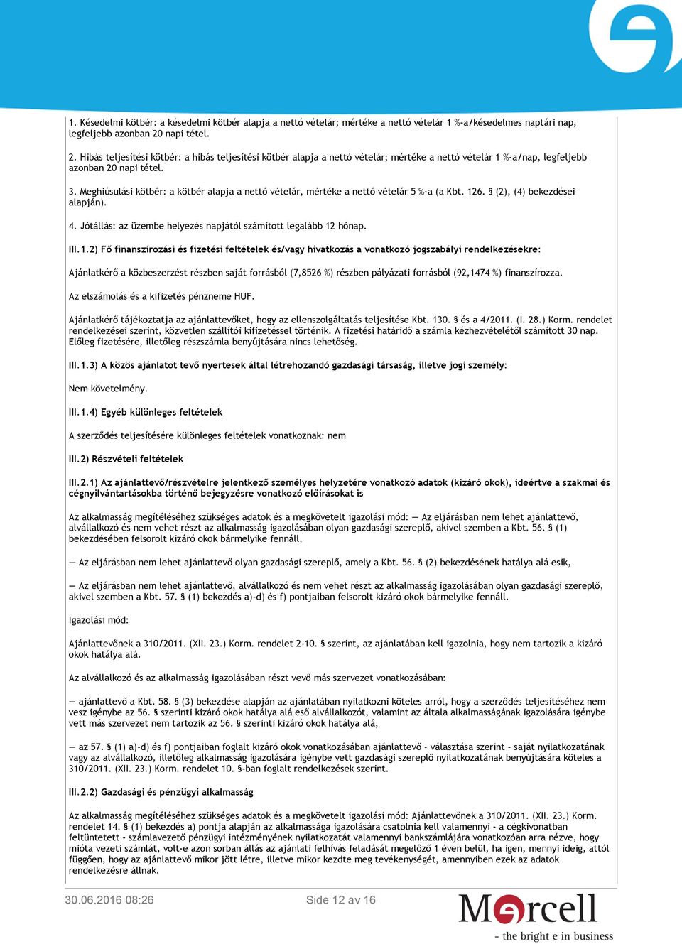 Meghiúsulási kötbér: a kötbér alapja a nettó vételár, mértéke a nettó vételár 5 %-a (a Kbt. 126. (2), (4) bekezdései alapján). 4. Jótállás: az üzembe helyezés napjától számított legalább 12 hónap.