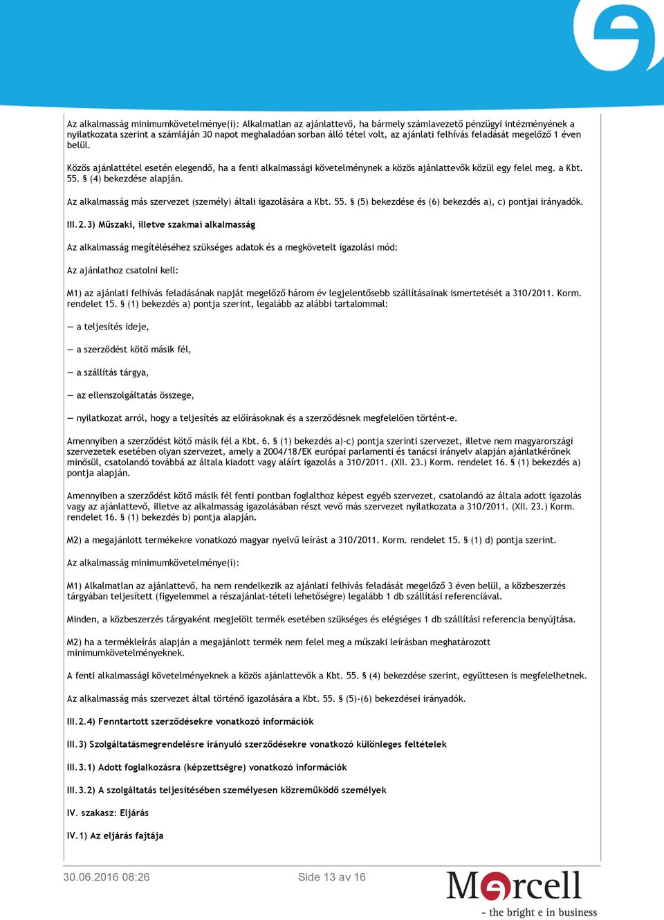 (4) bekezdése alapján. Az alkalmasság más szervezet (személy) általi igazolására a Kbt. 55. (5) bekezdése és (6) bekezdés a), c) pontjai irányadók. III.2.