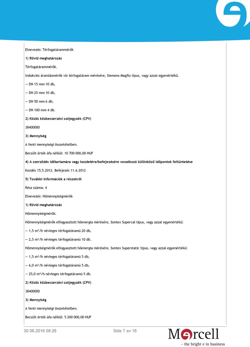 Becsült érték áfa nélkül: 10 700 000,00 HUF 4) A szerződés időtartamára vagy kezdetére/befejezésére vonatkozó különböző időpontok feltüntetése 5) További információk a részekről Rész száma: 4