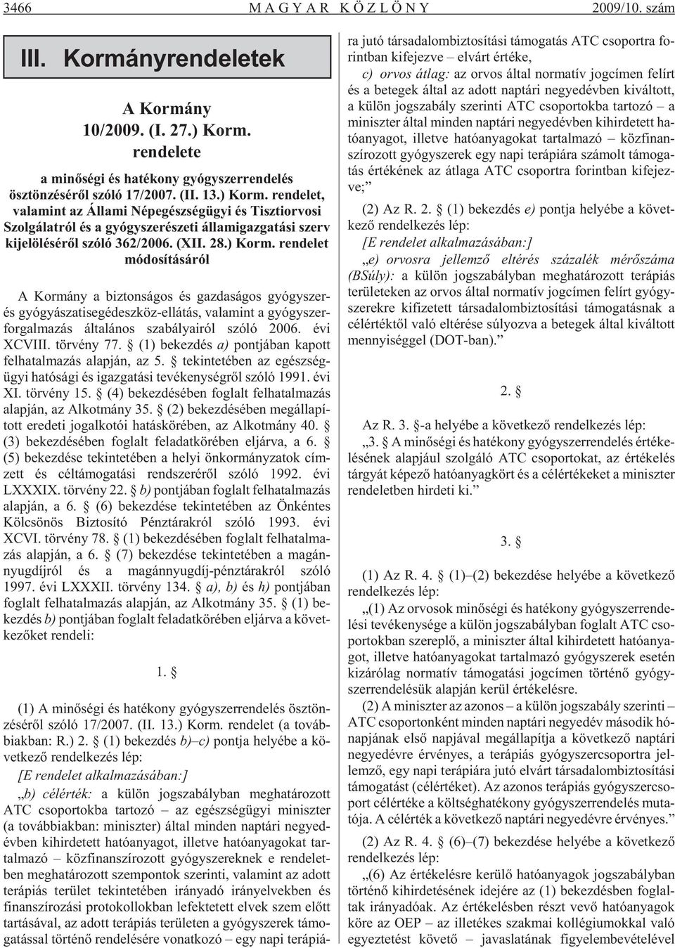 rendelet, valamint az Állami Népegészségügyi és Tisztiorvosi Szolgálatról és a gyógyszerészeti államigazgatási szerv kijelölésérõl szóló 362/2006. (XII. 28.) Korm.