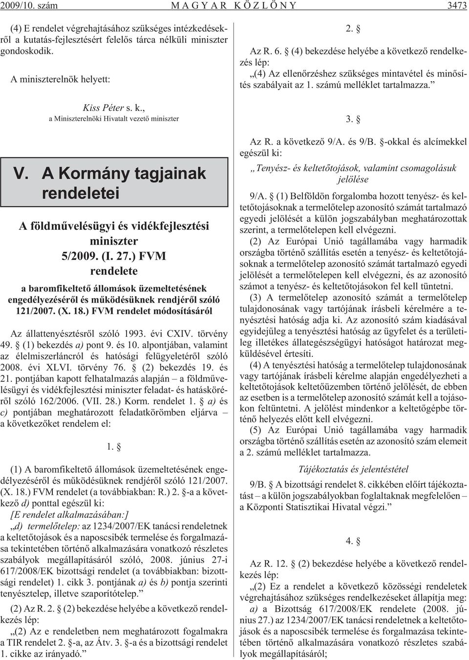 A mi nisz ter el nök he lyett: Kiss Pé ter s. k., a Mi nisz ter el nö ki Hi va talt ve ze tõ mi nisz ter V. A Kormány tagjainak rendeletei A földmûvelésügyi és vidékfejlesztési miniszter 5/2009. (I.