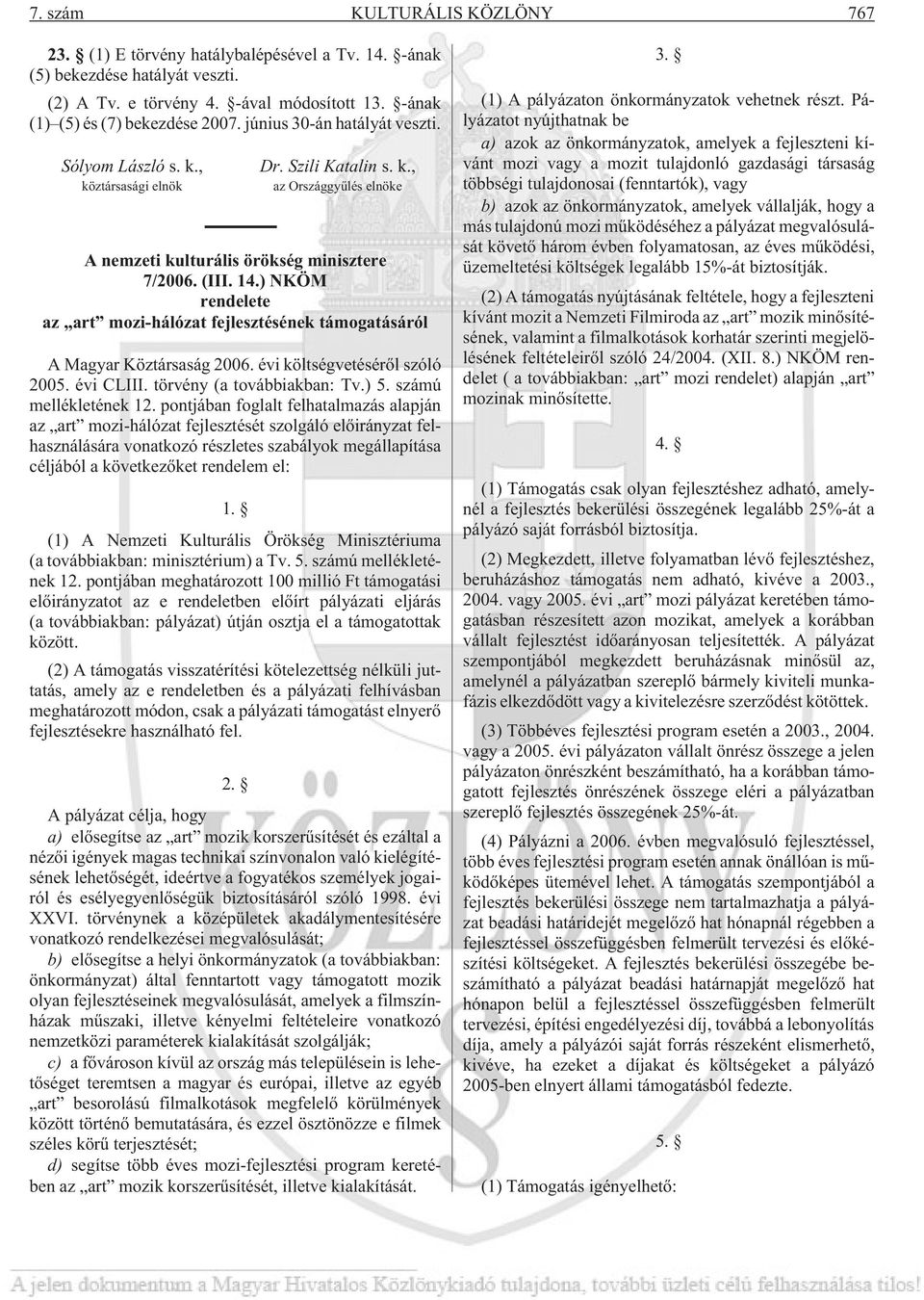 ) NKÖM rendelete az art mozi-hálózat fejlesztésének támogatásáról A Magyar Köztársaság 2006. évi költségvetésérõl szóló 2005. évi CLIII. törvény (a továbbiakban: Tv.) 5. számú mellékletének 12.