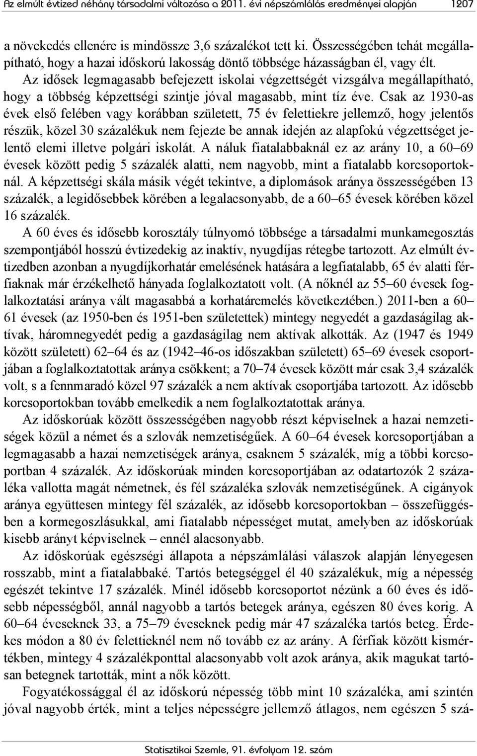 Az idősek legmagasabb befejezett iskolai végzettségét vizsgálva megállapítható, hogy a többség képzettségi szintje jóval magasabb, mint tíz éve.