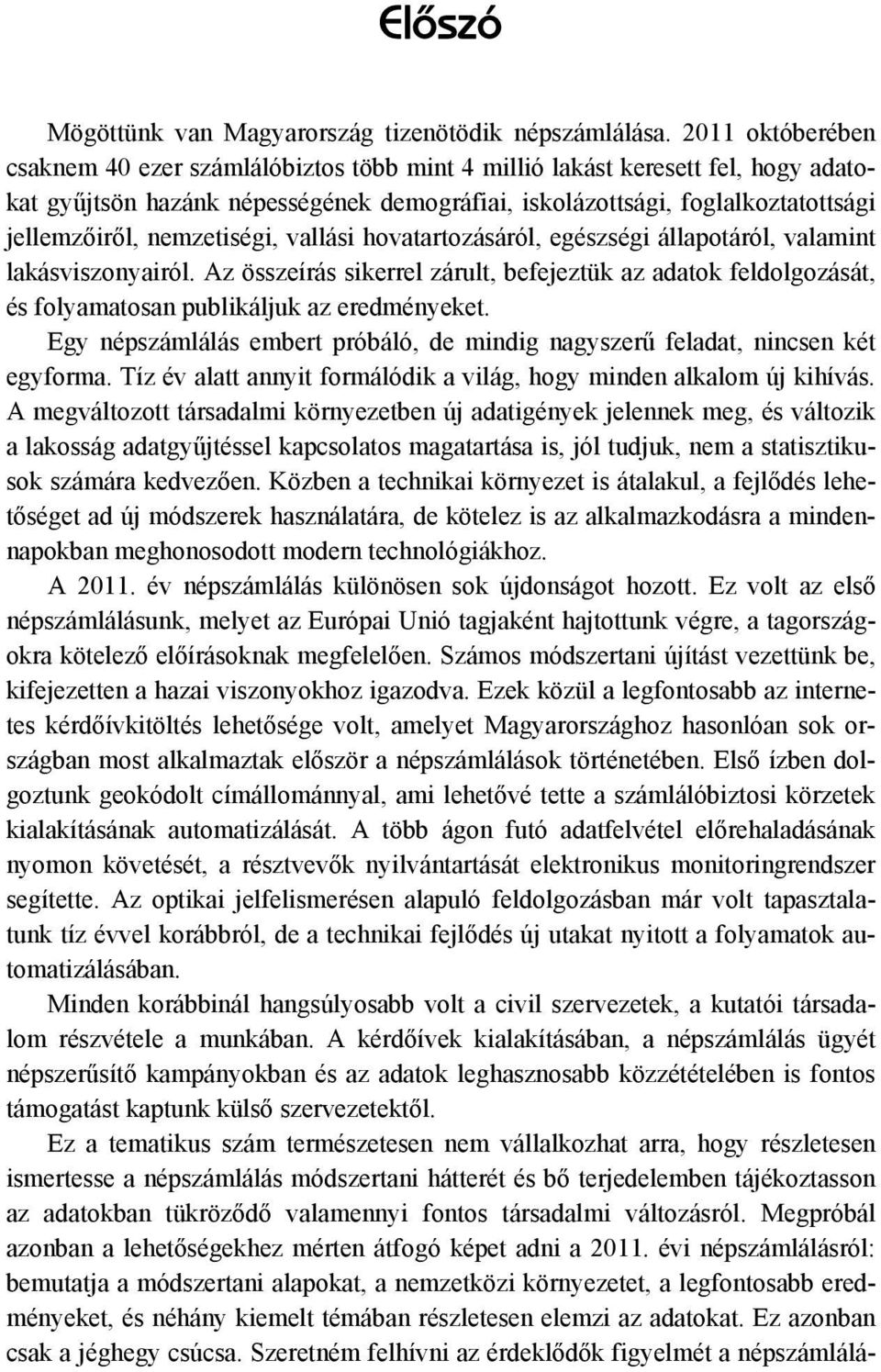 nemzetiségi, vallási hovatartozásáról, egészségi állapotáról, valamint lakásviszonyairól. Az összeírás sikerrel zárult, befejeztük az adatok feldolgozását, és folyamatosan publikáljuk az eredményeket.