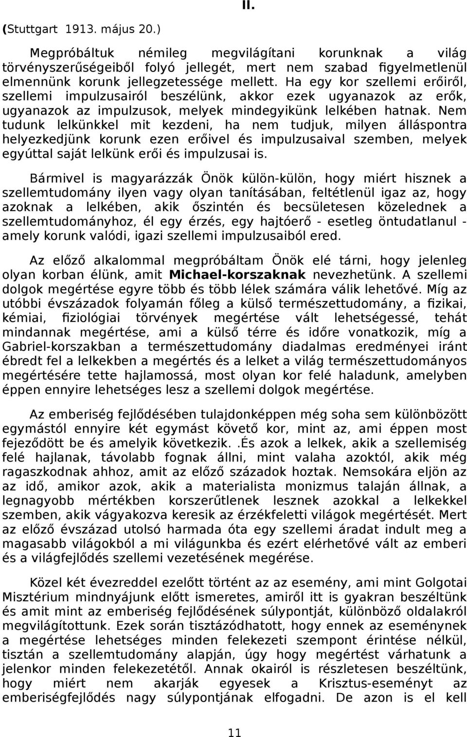 Nem tudunk lelkünkkel mit kezdeni, ha nem tudjuk, milyen álláspontra helyezkedjünk korunk ezen erőivel és impulzusaival szemben, melyek egyúttal saját lelkünk erői és impulzusai is.