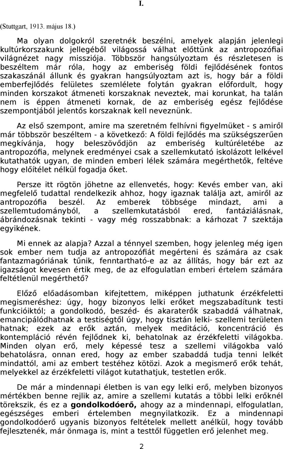 szemlélete folytán gyakran előfordult, hogy minden korszakot átmeneti korszaknak neveztek, mai korunkat, ha talán nem is éppen átmeneti kornak, de az emberiség egész fejlődése szempontjából jelentős