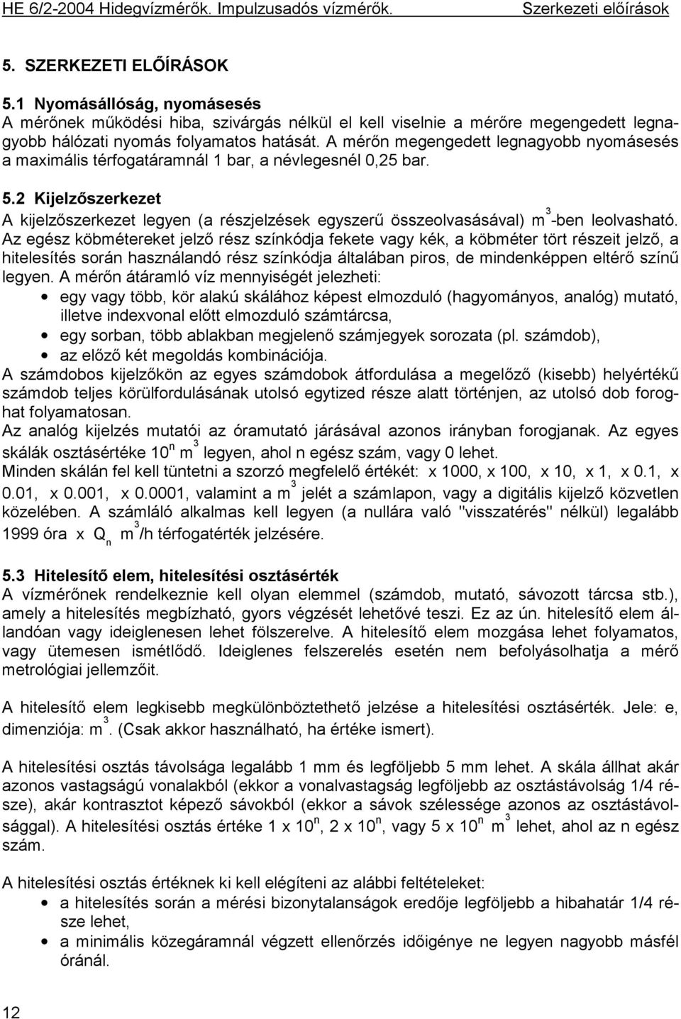 A mérőn megengedett legnagyobb nyomásesés a maximális térfogatáramnál 1 bar, a névlegesnél 0,25 bar. 5.