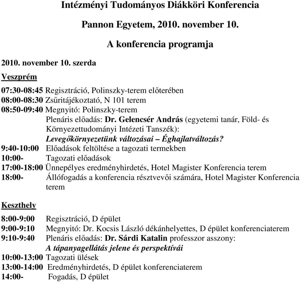 9:40-10:00 Elıadások feltöltése a tagozati termekben 10:00- Tagozati elıadások 17:00-18:00 Ünnepélyes eredményhirdetés, Hotel Magister Konferencia terem 18:00- Állófogadás a konferencia résztvevıi