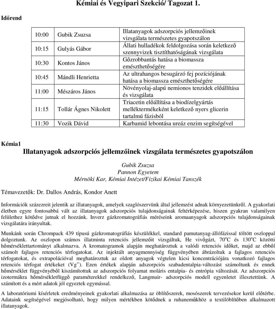 vizsgálata 10:30 Kontos János Gızrobbantás hatása a biomassza emészthetıségére 10:45 Mándli Henrietta Az ultrahangos besugárzó fej pozíciójának hatása a biomassza emészthetıségére 11:00 Mészáros