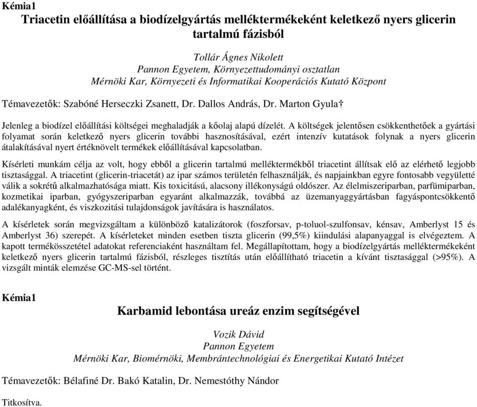 A költségek jelentısen csökkenthetıek a gyártási folyamat során keletkezı nyers glicerin további hasznosításával, ezért intenzív kutatások folynak a nyers glicerin átalakításával nyert értéknövelt